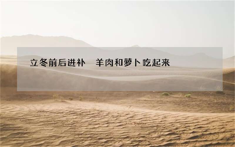 立冬前后进补 羊肉和萝卜吃起来